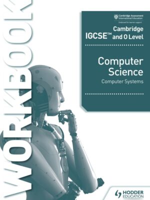 Cambridge IGCSE and O Level Computer Science Computer Systems Workbook (2021)