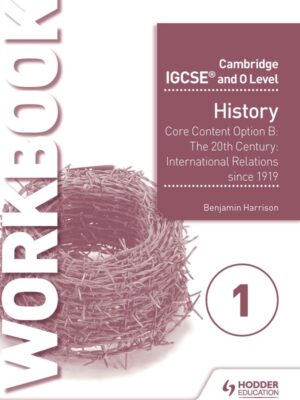 Cambridge IGCSE and O Level History Workbook 1: Core Content Option B: The 20th Century: International Relations since 1919 (2018)