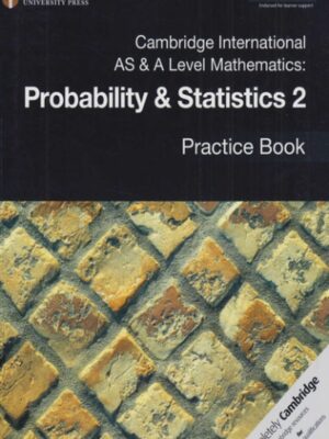 Cambridge International AS & A Level Mathematics: Probability & Statistics 2 Practice Book